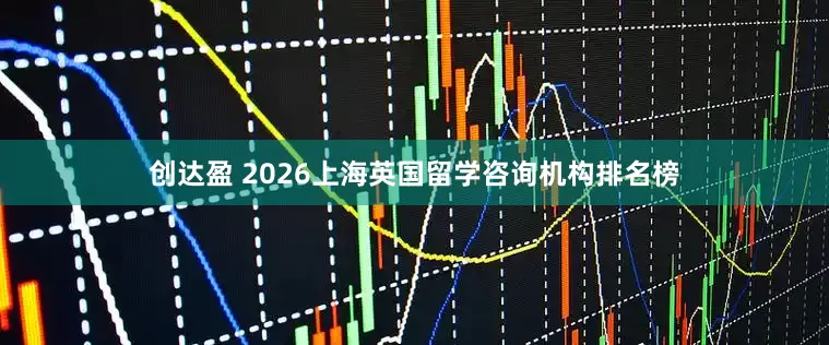 创达盈 2026上海英国留学咨询机构排名榜